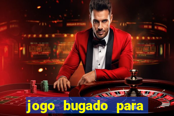 jogo bugado para ganhar dinheiro